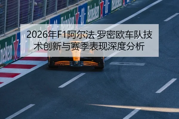 2026年F1阿尔法·罗密欧车队技术创新与赛季表现深度分析