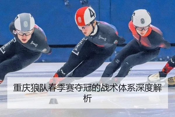 重庆狼队春季赛夺冠的战术体系深度解析